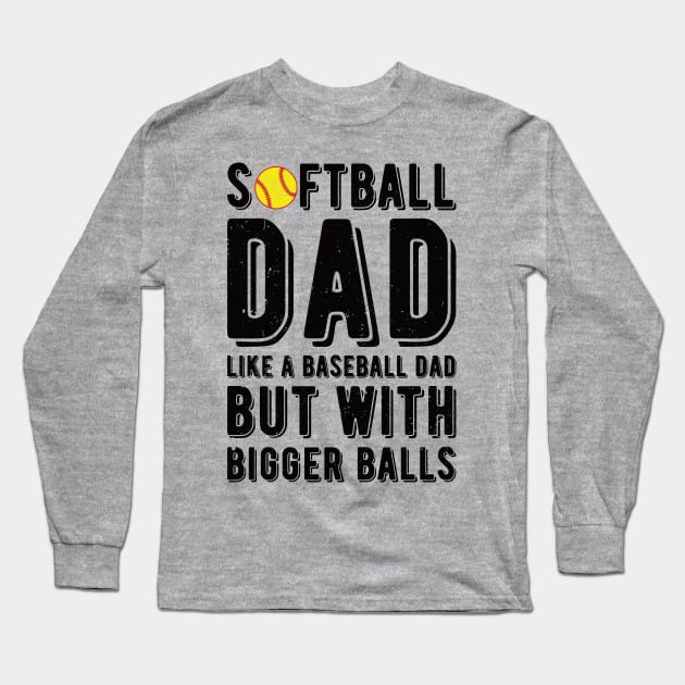 Softball Dad Like A Baseball Dad But With Bigger Balls Long Sleeve T-Shirt by Gaming champion